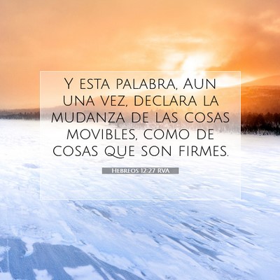 Picture 07 - Hebreos 12:27 RVA - Y esta palabra, Aun una vez, declara la mudanza - Bible Verse Picture