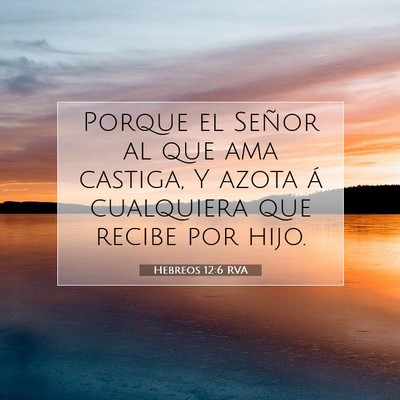 Picture 07 - Hebreos 12:6 RVA - Porque el Señor al que ama castiga, Y azota á - Bible Verse Picture