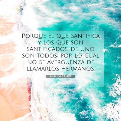 Picture 07 - Hebreos 2:11 RVA - Porque el que santifica y los que son - Bible Verse Picture