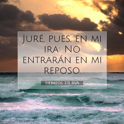 Picture 07 - Hebreos 3:11 RVA - Juré, pues, en mi ira: No entrarán en mi - Bible Verse Picture