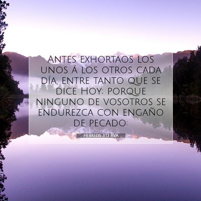 Picture 07 - Hebreos 3:13 RVA - Antes exhortaos los unos á los otros cada día, - Bible Verse Picture