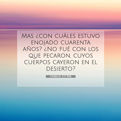 Picture 07 - Hebreos 3:17 RVA - Mas ¿con cuáles estuvo enojado cuarenta años? - Bible Verse Picture