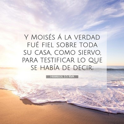 Picture 07 - Hebreos 3:5 RVA - Y Moisés á la verdad fué fiel sobre toda su - Bible Verse Picture