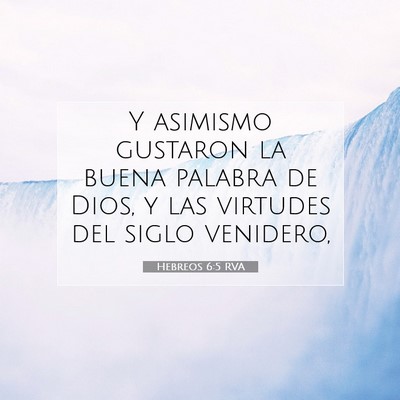 Picture 07 - Hebreos 6:5 RVA - Y asimismo gustaron la buena palabra de Dios, y - Bible Verse Picture
