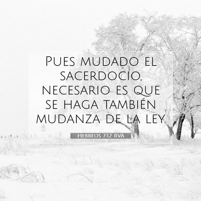 Picture 07 - Hebreos 7:12 RVA - Pues mudado el sacerdocio, necesario es que se - Bible Verse Picture
