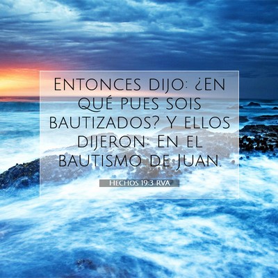 Picture 07 - Hechos 19:3 RVA - Entonces dijo: ¿En qué pues sois bautizados? Y - Bible Verse Picture