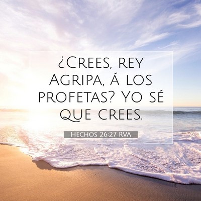 Picture 07 - Hechos 26:27 RVA - ¿Crees, rey Agripa, á los profetas? Yo sé que - Bible Verse Picture