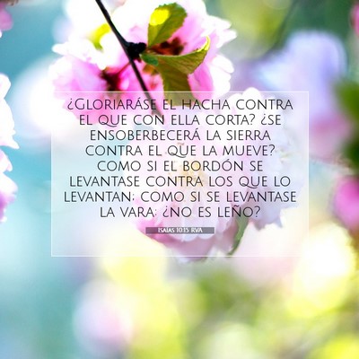 Picture 07 - Isaías 10:15 RVA - ¿Gloriaráse el hacha contra el que con ella - Bible Verse Picture