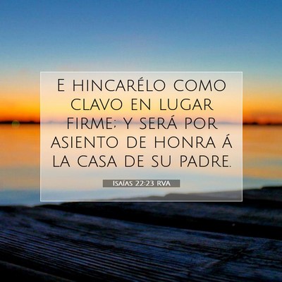 Picture 07 - Isaías 22:23 RVA - E hincarélo como clavo en lugar firme; y será - Bible Verse Picture