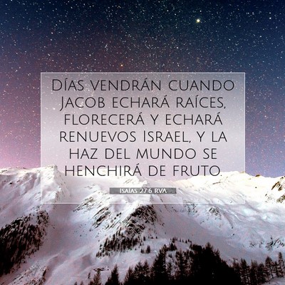 Picture 07 - Isaías 27:6 RVA - Días vendrán cuando Jacob echará raíces, - Bible Verse Picture