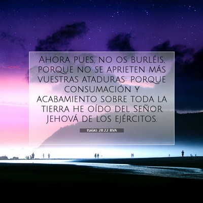 Picture 07 - Isaías 28:22 RVA - Ahora pues, no os burléis, porque no se aprieten - Bible Verse Picture