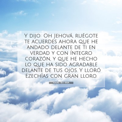 Picture 07 - Isaías 38:3 RVA - Y dijo: Oh Jehová, ruégote te acuerdes ahora - Bible Verse Picture