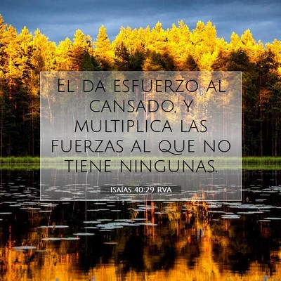 Picture 07 - Isaías 40:29 RVA - El da esfuerzo al cansado, y multiplica las - Bible Verse Picture