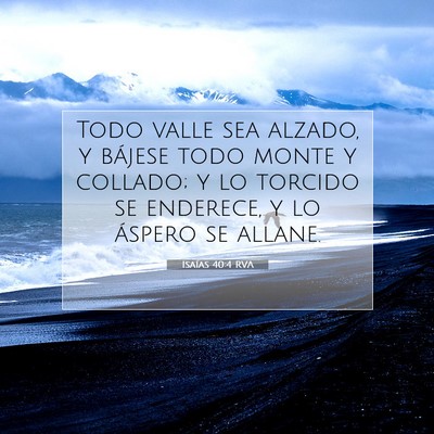 Picture 07 - Isaías 40:4 RVA - Todo valle sea alzado, y bájese todo monte y - Bible Verse Picture