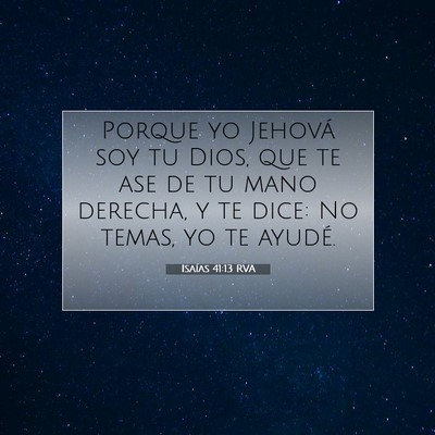 Picture 07 - Isaías 41:13 RVA - Porque yo Jehová soy tu Dios, que te ase de tu - Bible Verse Picture