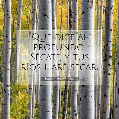 Picture 07 - Isaías 44:27 RVA - Que dice al profundo: Sécate, y tus ríos haré - Bible Verse Picture