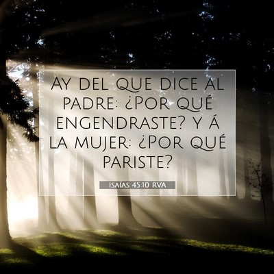Picture 07 - Isaías 45:10 RVA - Ay del que dice al padre: ¿Por qué engendraste? - Bible Verse Picture