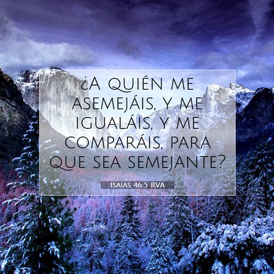 Picture 07 - Isaías 46:5 RVA - ¿A quién me asemejáis, y me igualáis, y me - Bible Verse Picture