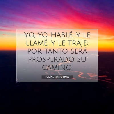 Picture 07 - Isaías 48:15 RVA - Yo, yo hablé, y le llamé, y le traje; por tanto - Bible Verse Picture