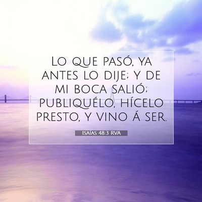 Picture 07 - Isaías 48:3 RVA - Lo que pasó, ya antes lo dije; y de mi boca - Bible Verse Picture