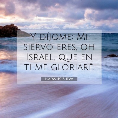 Picture 07 - Isaías 49:3 RVA - Y díjome: Mi siervo eres, oh Israel, que en ti - Bible Verse Picture