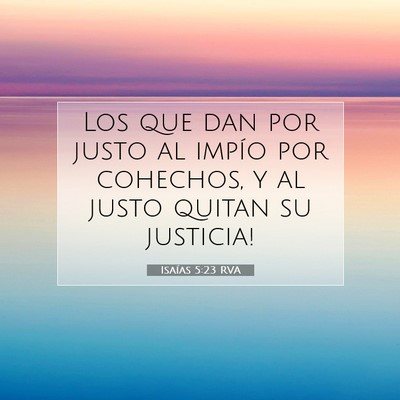 Picture 07 - Isaías 5:23 RVA - Los que dan por justo al impío por cohechos, y - Bible Verse Picture