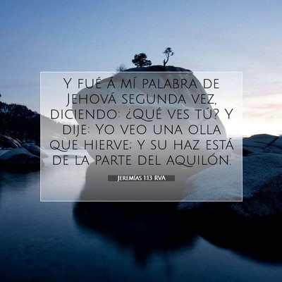 Picture 07 - Jeremías 1:13 RVA - Y fué á mí palabra de Jehová segunda vez, - Bible Verse Picture