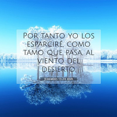 Picture 07 - Jeremías 13:24 RVA - Por tanto yo los esparciré, como tamo que pasa, - Bible Verse Picture