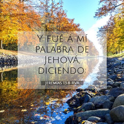 Picture 07 - Jeremías 13:8 RVA - Y fué á mí palabra de Jehová, - Bible Verse Picture