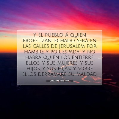 Picture 07 - Jeremías 14:16 RVA - Y el pueblo á quien profetizan, echado será en - Bible Verse Picture