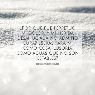 Picture 07 - Jeremías 15:18 RVA - ¿Por qué fué perpetuo mi dolor, y mi herida - Bible Verse Picture