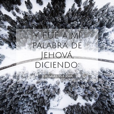 Picture 07 - Jeremías 16:1 RVA - Y FUÉ á mí palabra de Jehová, - Bible Verse Picture