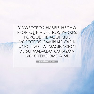 Picture 07 - Jeremías 16:12 RVA - Y vosotros habéis hecho peor que vuestros - Bible Verse Picture