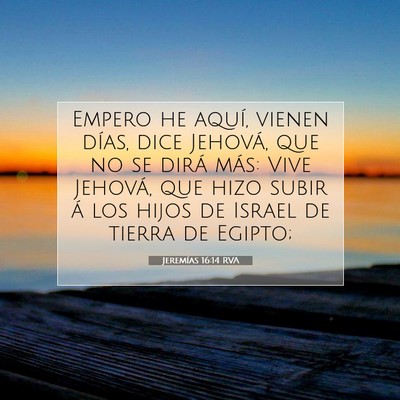 Picture 07 - Jeremías 16:14 RVA - Empero he aquí, vienen días, dice Jehová, que - Bible Verse Picture