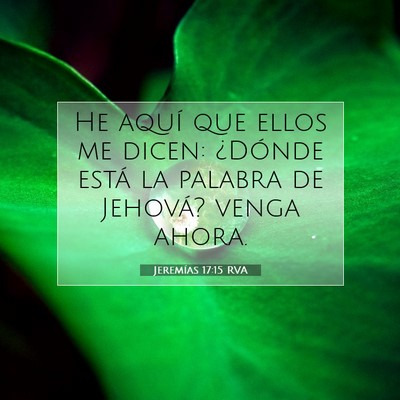 Picture 07 - Jeremías 17:15 RVA - He aquí que ellos me dicen: ¿Dónde está la - Bible Verse Picture