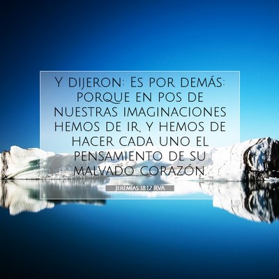 Picture 07 - Jeremías 18:12 RVA - Y dijeron: Es por demás: porque en pos de - Bible Verse Picture