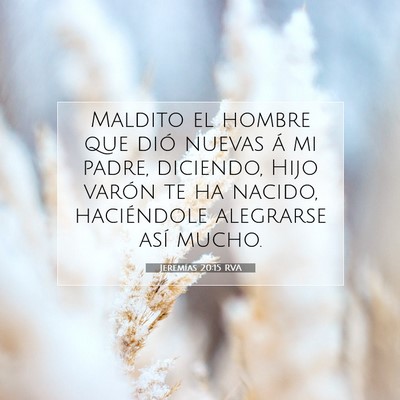 Picture 07 - Jeremías 20:15 RVA - Maldito el hombre que dió nuevas á mi padre, - Bible Verse Picture