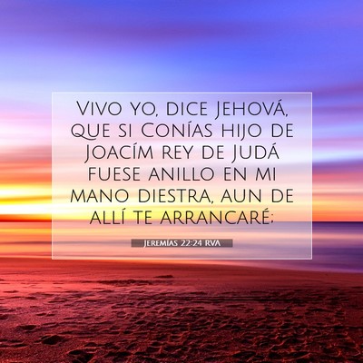 Picture 07 - Jeremías 22:24 RVA - Vivo yo, dice Jehová, que si Conías hijo de - Bible Verse Picture