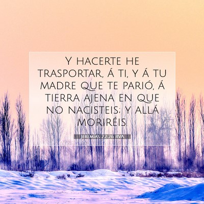Picture 07 - Jeremías 22:26 RVA - Y hacerte he trasportar, á ti, y á tu madre que - Bible Verse Picture