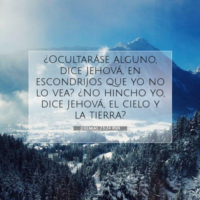Picture 07 - Jeremías 23:24 RVA - ¿Ocultaráse alguno, dice Jehová, en - Bible Verse Picture