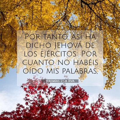 Picture 07 - Jeremías 25:8 RVA - Por tanto, así ha dicho Jehová de los - Bible Verse Picture