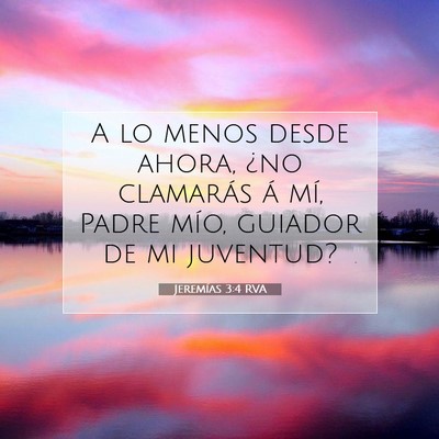Picture 07 - Jeremías 3:4 RVA - A lo menos desde ahora, ¿no clamarás á mí, - Bible Verse Picture