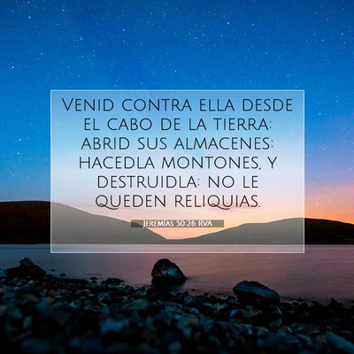 Picture 07 - Jeremías 50:26 RVA - Venid contra ella desde el cabo de la tierra: - Bible Verse Picture