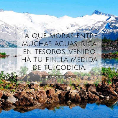 Picture 07 - Jeremías 51:13 RVA - La que moras entre muchas aguas, rica en tesoros, - Bible Verse Picture