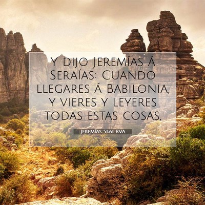 Picture 07 - Jeremías 51:61 RVA - Y dijo Jeremías á Seraías: Cuando llegares á - Bible Verse Picture
