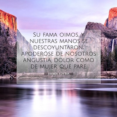 Picture 07 - Jeremías 6:24 RVA - Su fama oimos, y nuestras manos se descoyuntaron; - Bible Verse Picture
