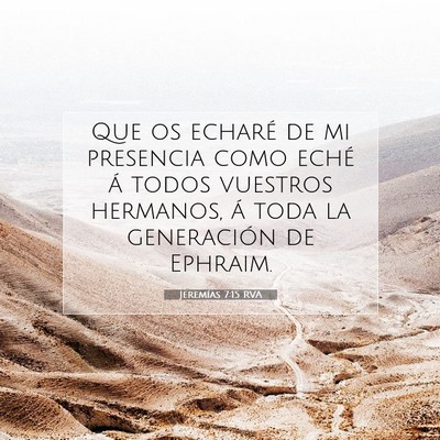 Picture 07 - Jeremías 7:15 RVA - Que os echaré de mi presencia como eché á - Bible Verse Picture