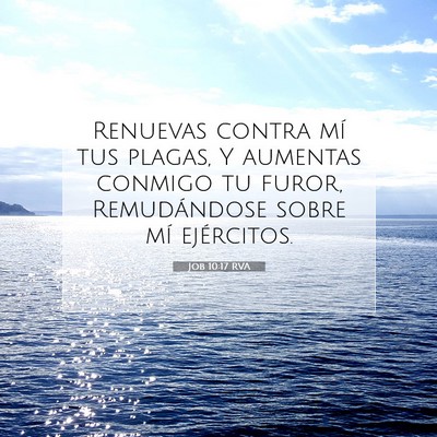 Picture 07 - Job 10:17 RVA - Renuevas contra mí tus plagas, Y aumentas - Bible Verse Picture