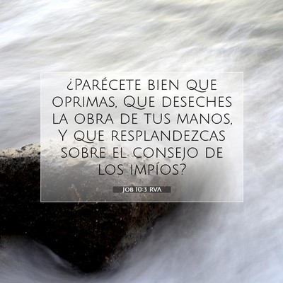 Picture 07 - Job 10:3 RVA - ¿Parécete bien que oprimas, Que deseches la - Bible Verse Picture