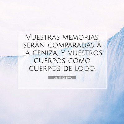 Picture 07 - Job 13:12 RVA - Vuestras memorias serán comparadas á la ceniza, - Bible Verse Picture